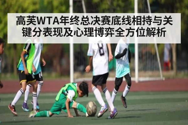 高芙WTA年终总决赛底线相持与关键分表现及心理博弈全方位解析